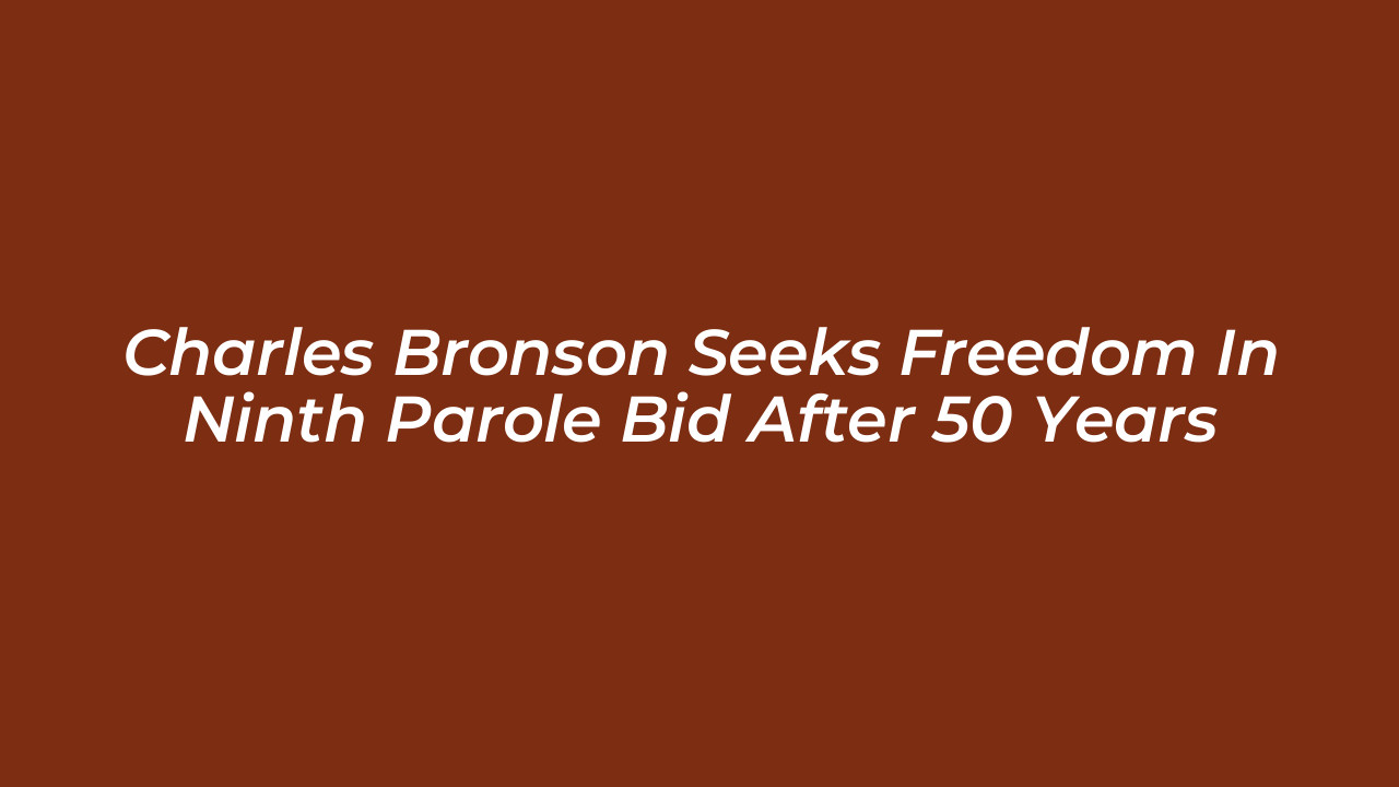 charles bronson seeks freedom in ninth parole bid after 50 years PfHn