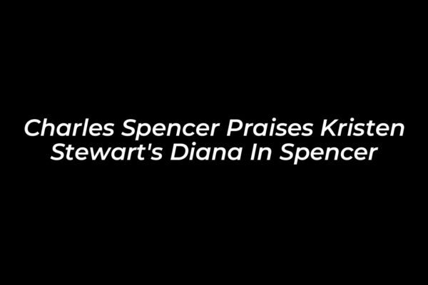 charles spencer praises kristen stewarts diana in spencer Tf8T