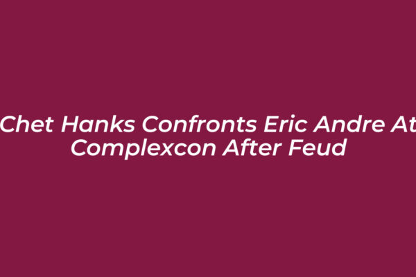 chet hanks confronts eric andre at complexcon after feud ULnE