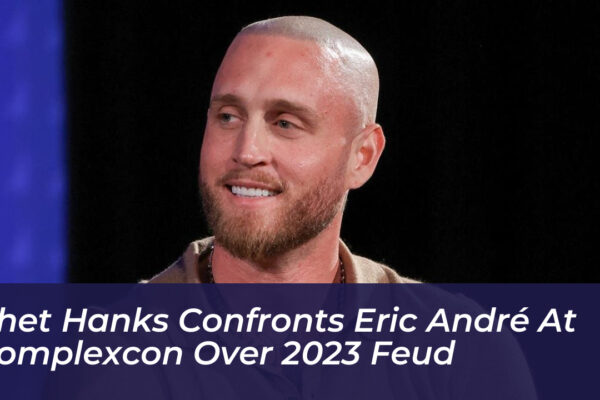 chet hanks confronts eric andre at complexcon over 2023 feud qkWy