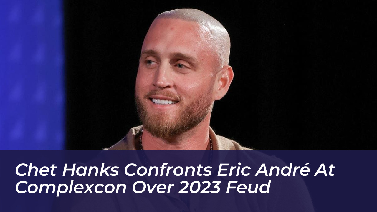chet hanks confronts eric andre at complexcon over 2023 feud qkWy