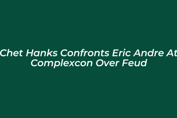 chet hanks confronts eric andre at complexcon over feud bP8o