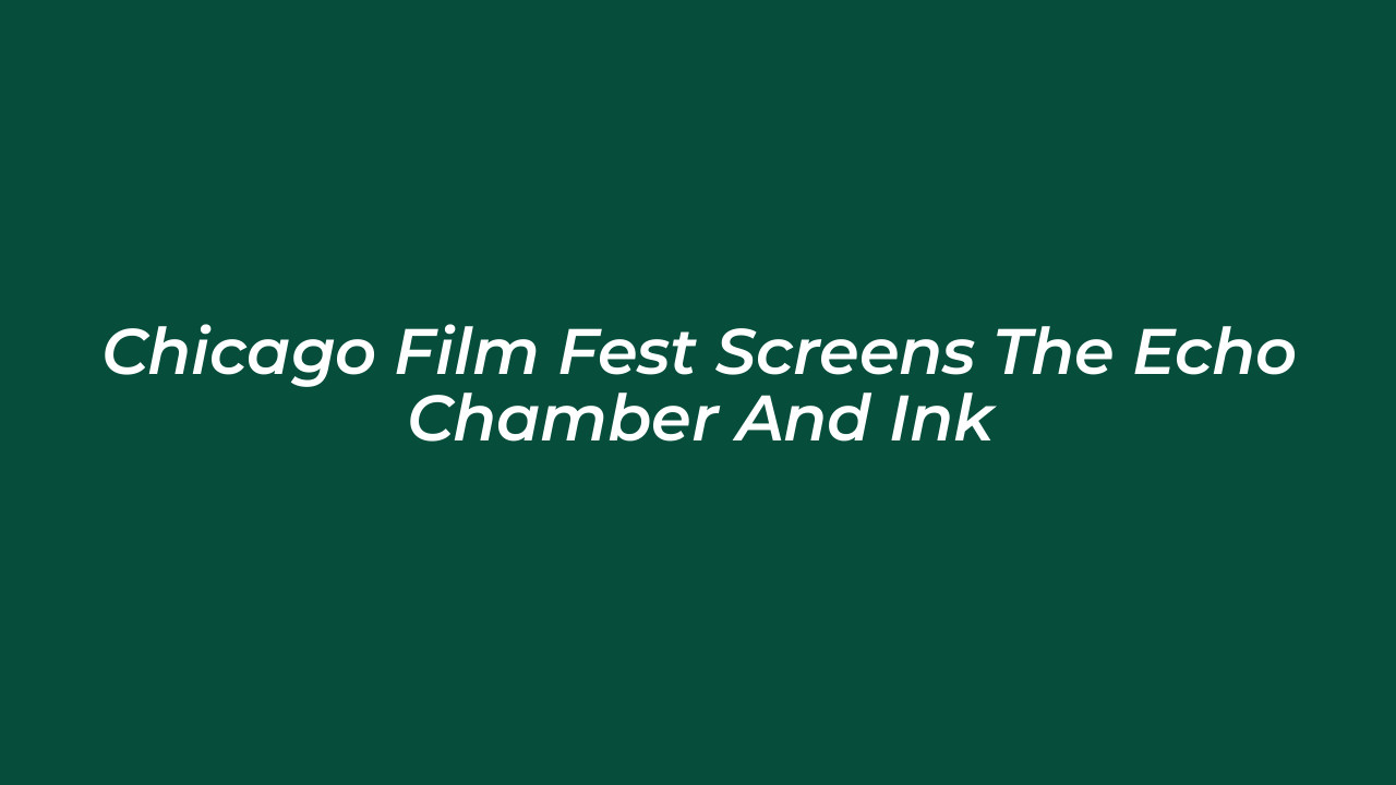 chicago film fest screens the echo chamber and ink b1dI