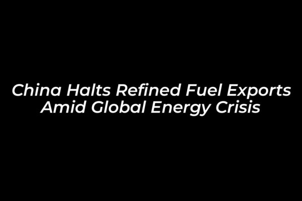 china halts refined fuel exports amid global energy crisis ewHx