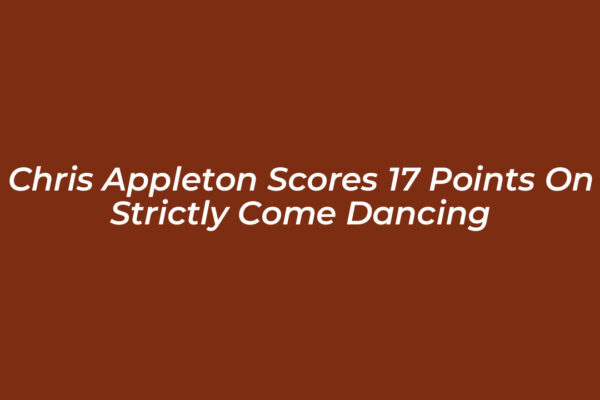 chris appleton scores 17 points on strictly come dancing GVjV