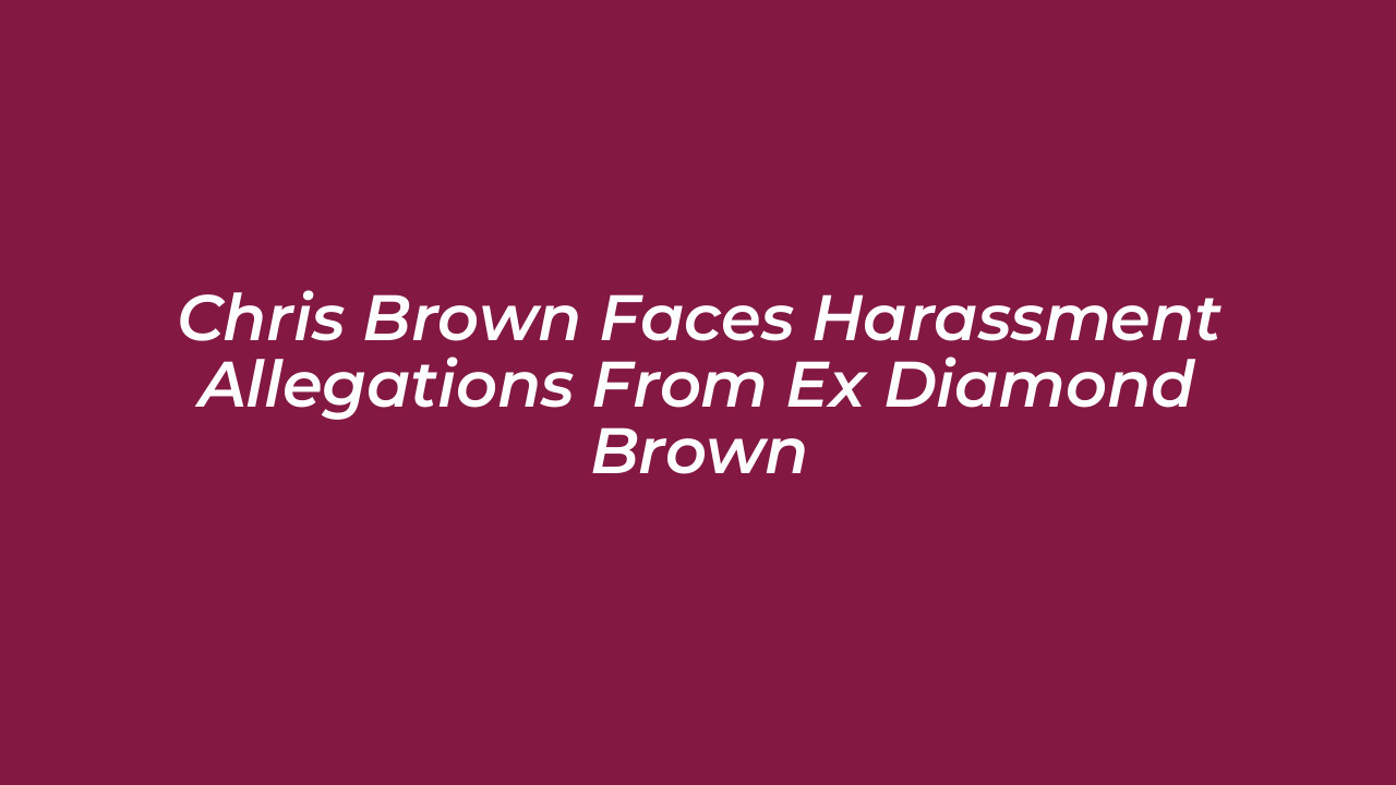 chris brown faces harassment allegations from ex diamond brown NEpy