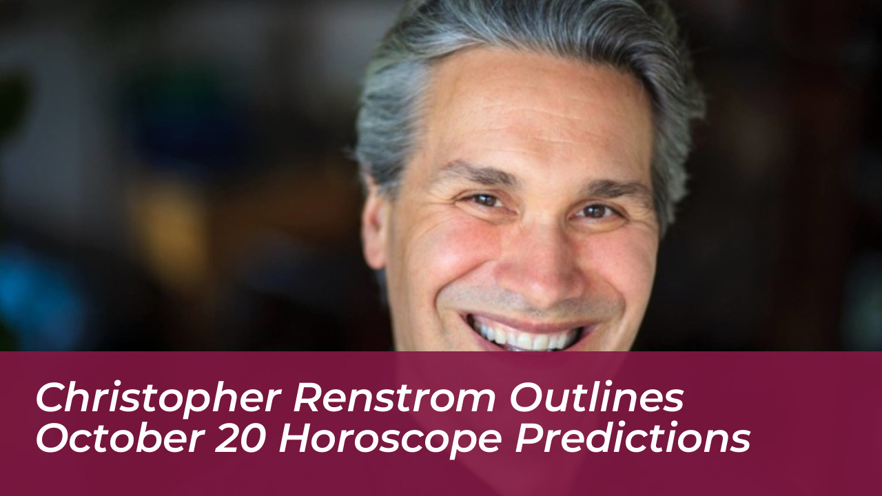 christopher renstrom outlines october 20 horoscope predictions