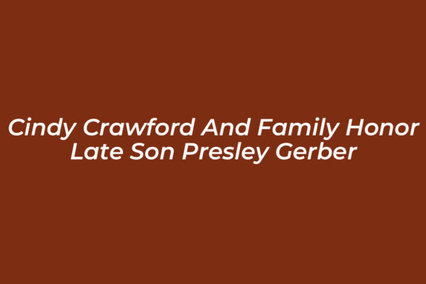 cindy crawford and family honor late son presley gerber fYaf