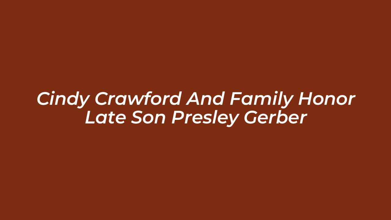 cindy crawford and family honor late son presley gerber fYaf