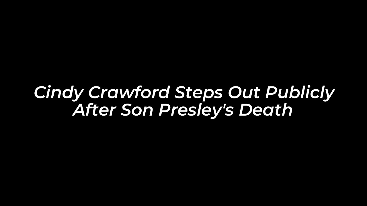cindy crawford steps out publicly after son presleys death eYF5