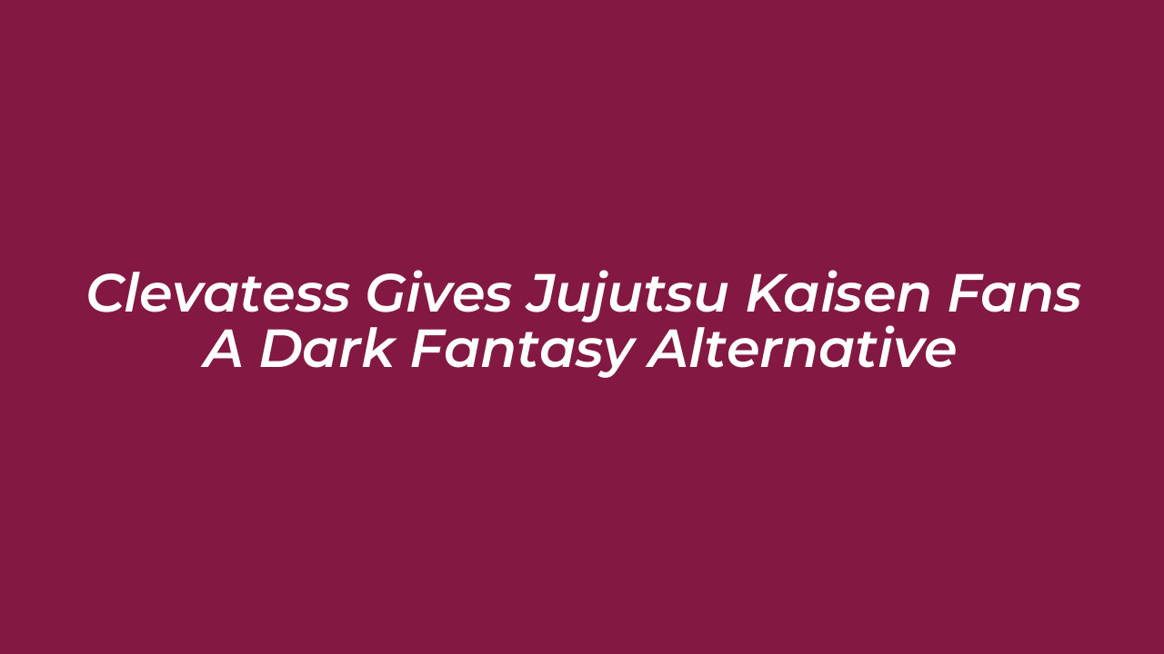 clevatess gives jujutsu kaisen fans a dark fantasy alternative eVdl