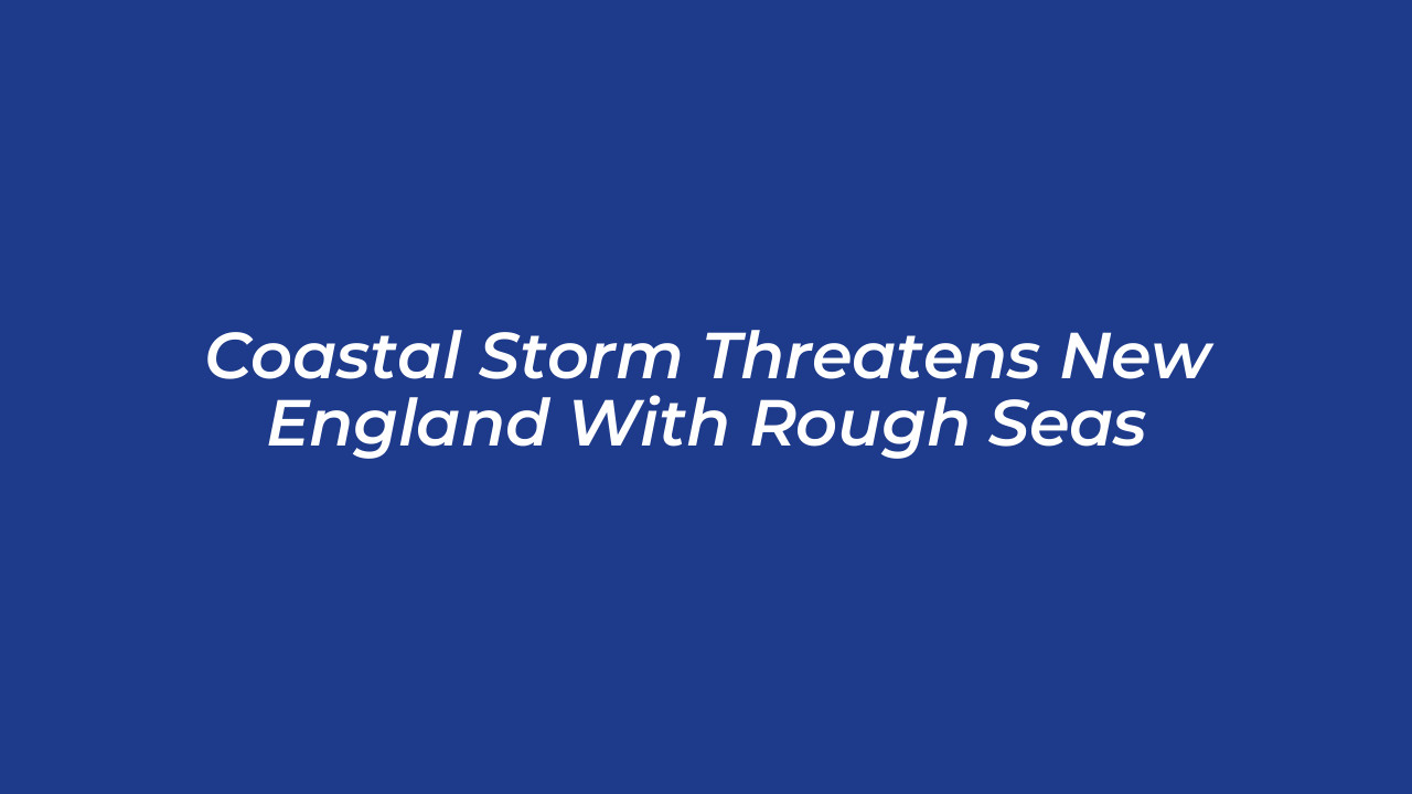 coastal storm threatens new england with rough seas 5qJk