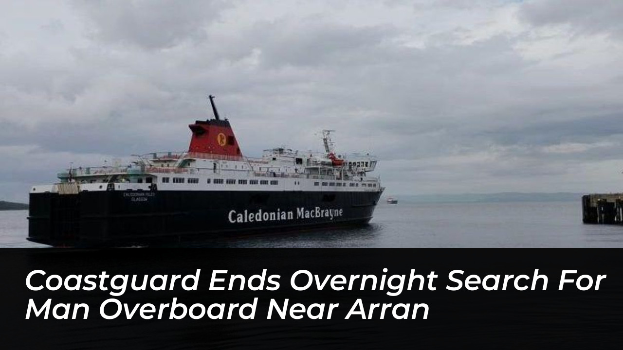 coastguard ends overnight search for man overboard near arran sTIs
