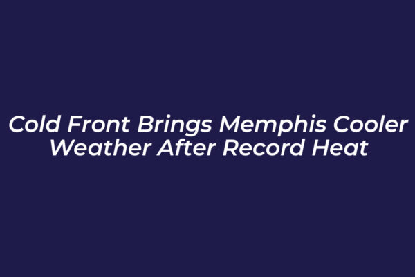 cold front brings memphis cooler weather after record heat 6vO5