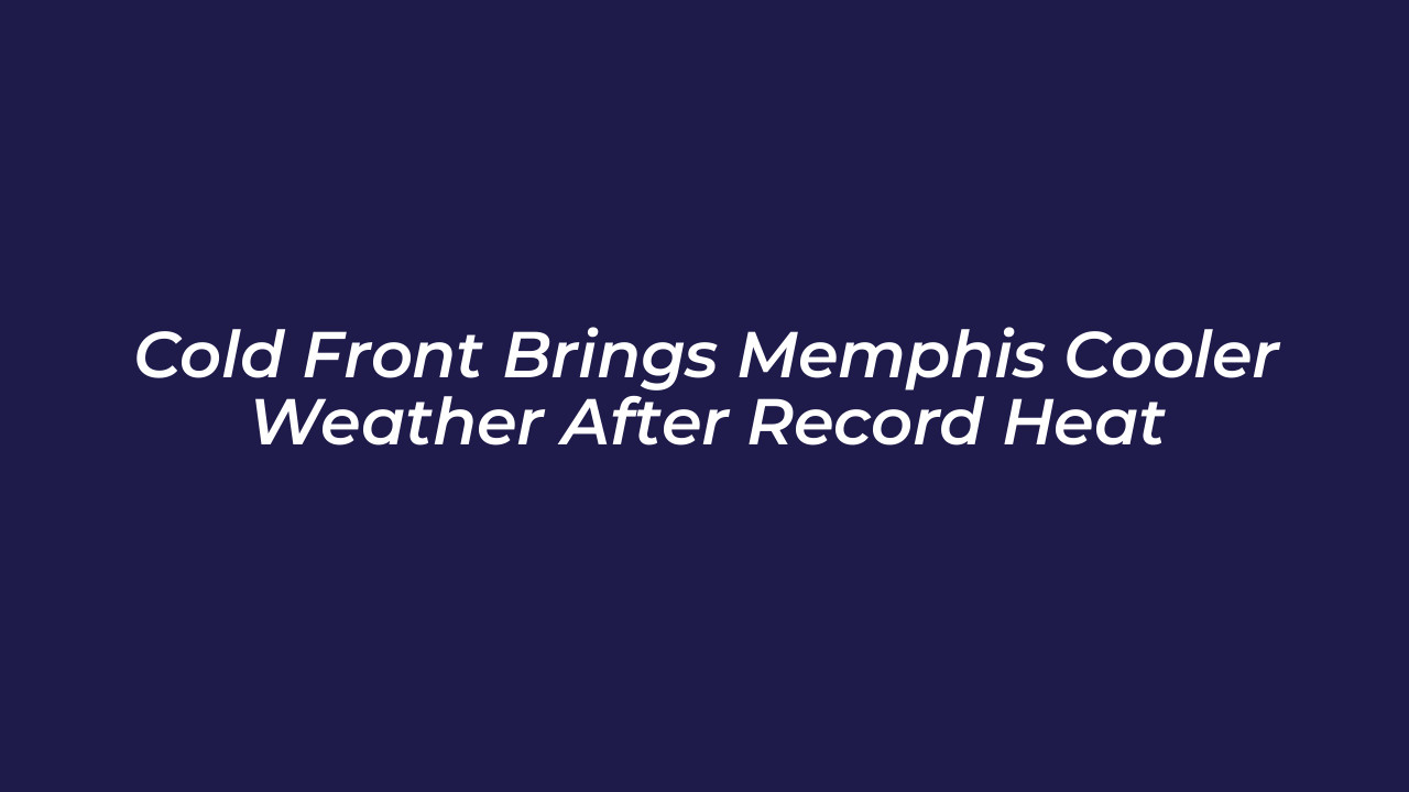 cold front brings memphis cooler weather after record heat 6vO5