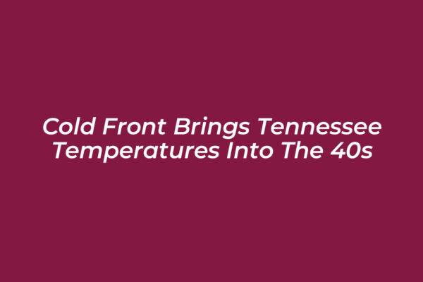 cold front brings tennessee temperatures into the 40s f18o