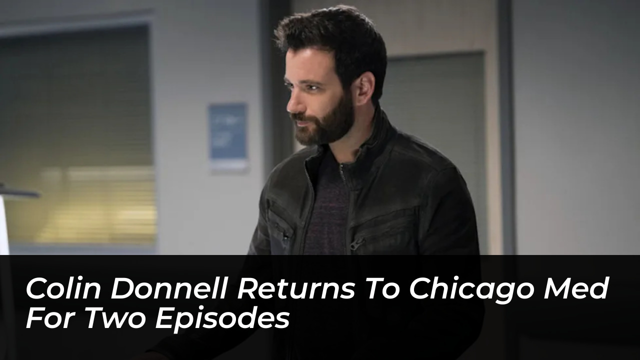 colin donnell returns to chicago med for two episodes HErw