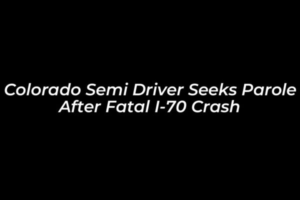 colorado semi driver seeks parole after fatal i 70 crash QHjN