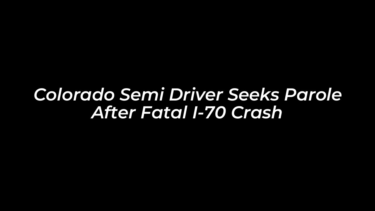 colorado semi driver seeks parole after fatal i 70 crash QHjN