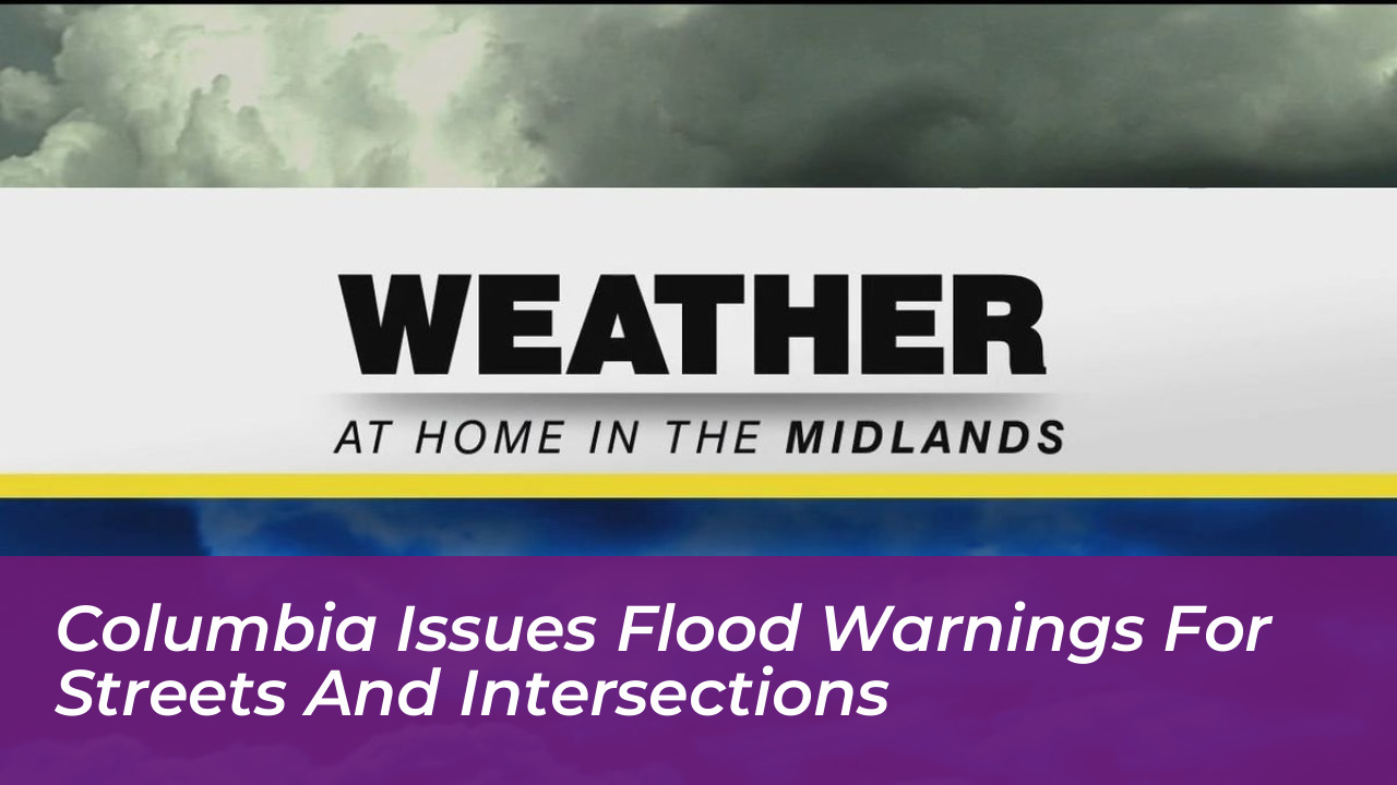 columbia issues flood warnings for streets and intersections CgMa