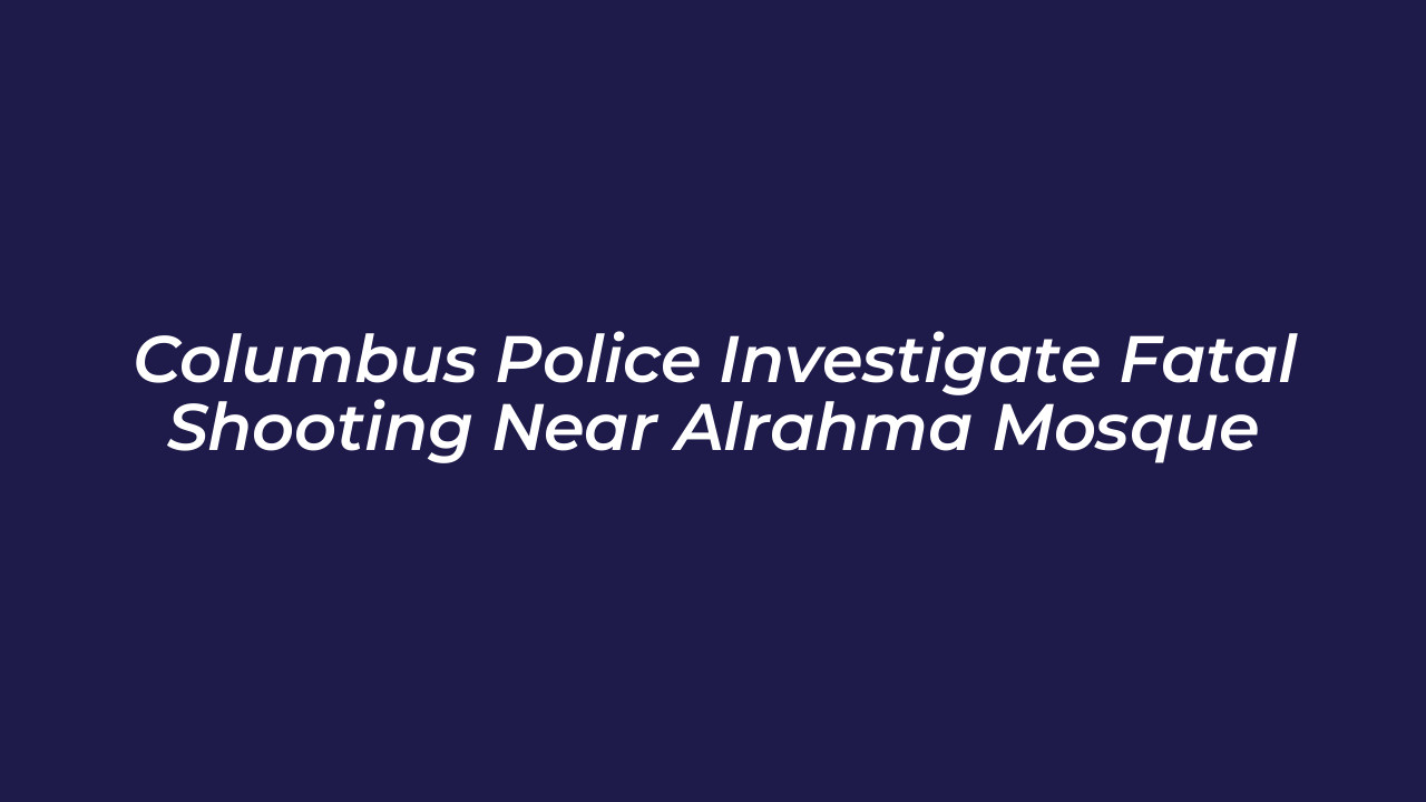 columbus police investigate fatal shooting near alrahma mosque 0VJz