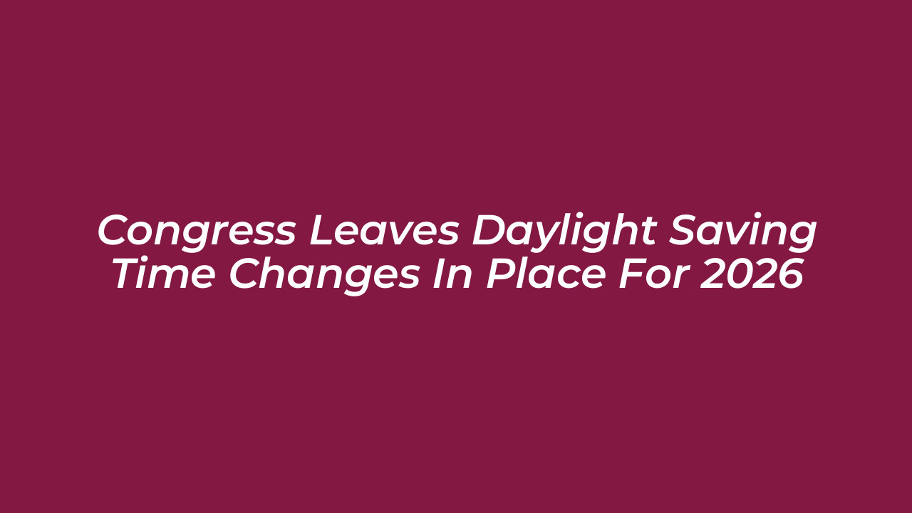 congress leaves daylight saving time changes in place for 2026 lqdG