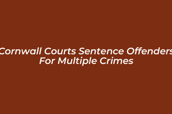 cornwall courts sentence offenders for multiple crimes uiCx