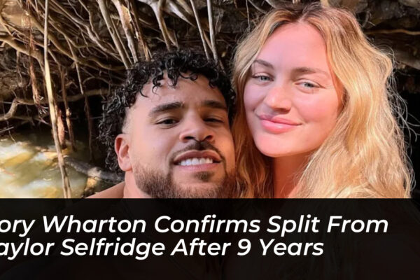 cory wharton confirms split from taylor selfridge after 9 years BuZS