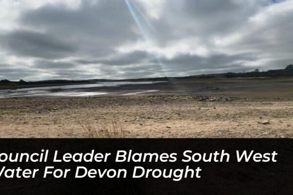 council leader blames south west water for devon drought daga