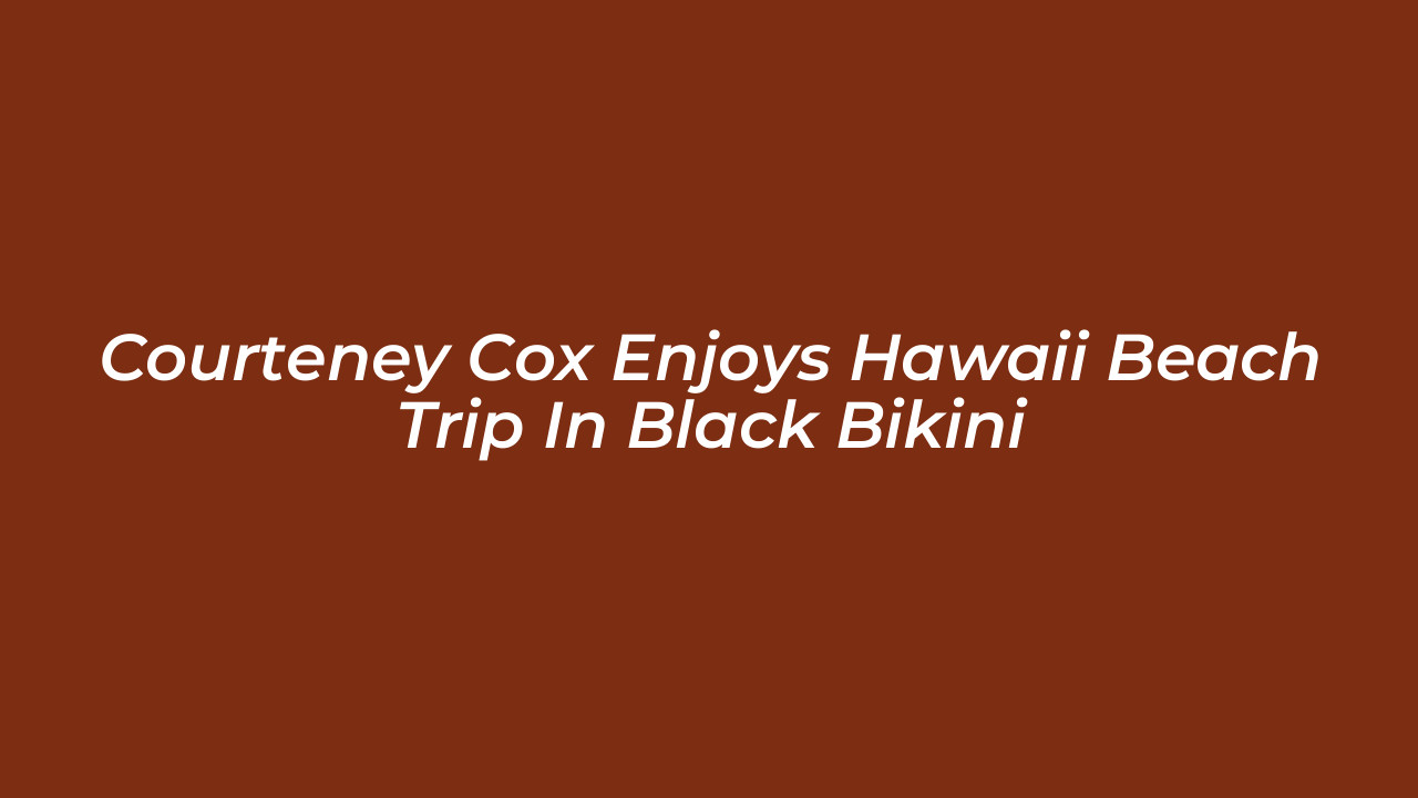 courteney cox enjoys hawaii beach trip in black bikini 0f4c