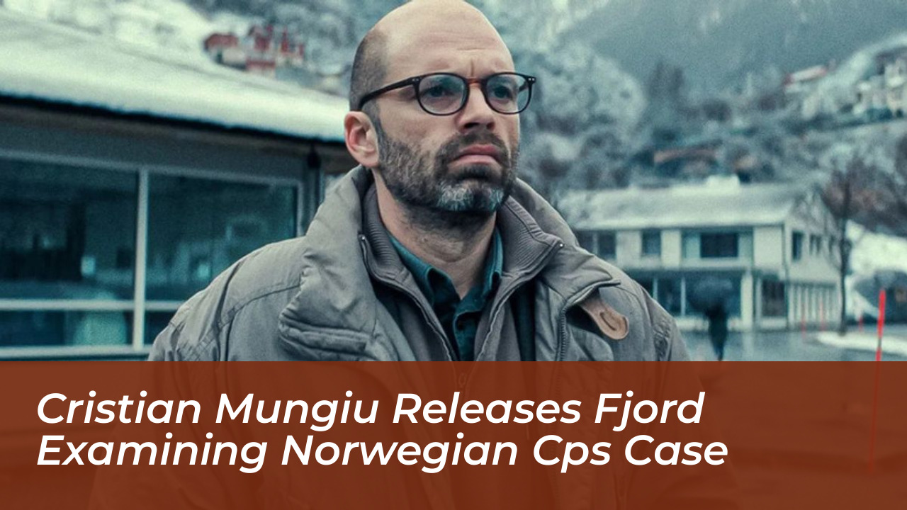 cristian mungiu releases fjord examining norwegian cps case ja6u