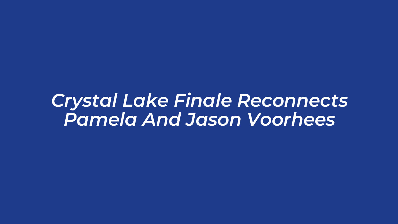 crystal lake finale reconnects pamela and jason voorhees wyXe