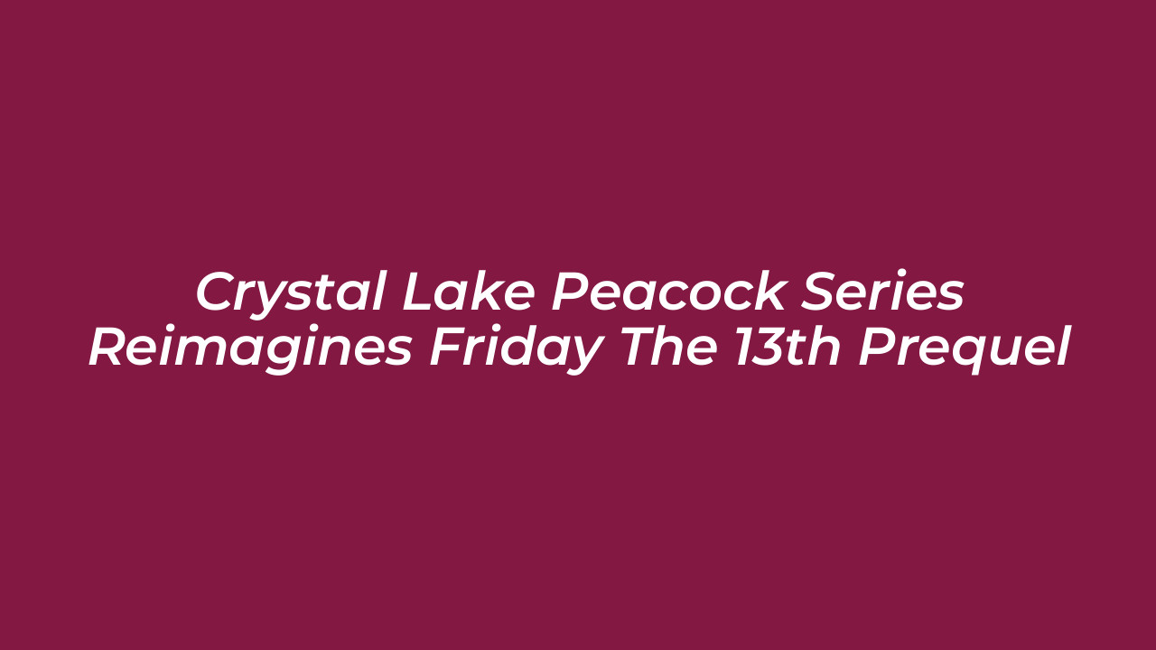 crystal lake peacock series reimagines friday the 13th prequel QJBg