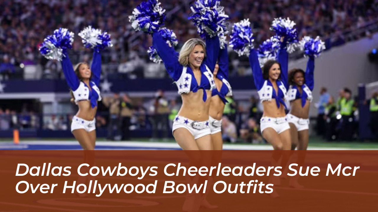 dallas cowboys cheerleaders sue mcr over hollywood bowl outfits 9XQf