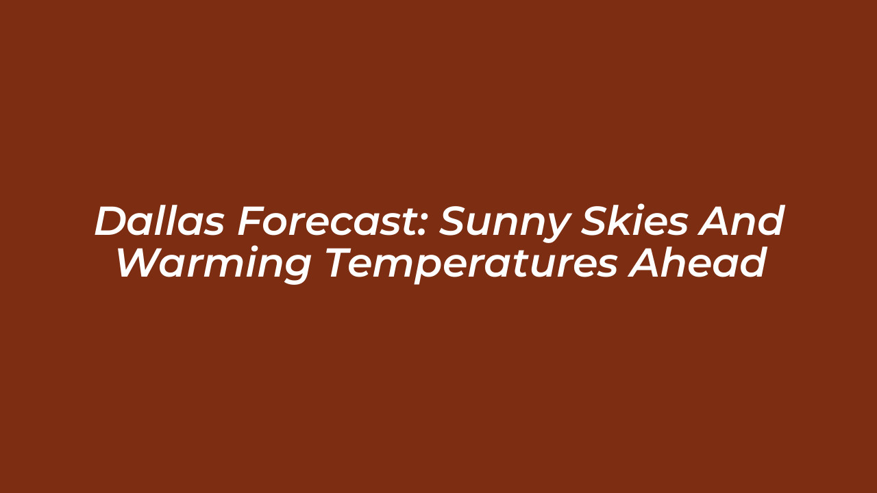 dallas forecast sunny skies and warming temperatures ahead 7fDw