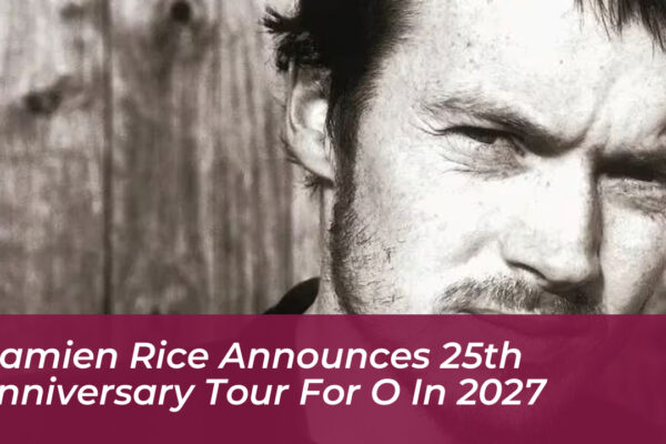 damien rice announces 25th anniversary tour for o in 2027 aYzH