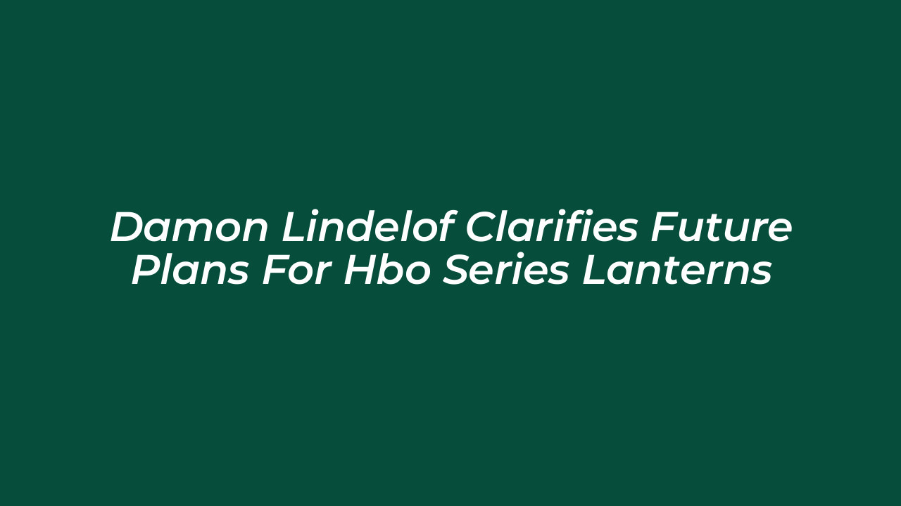 damon lindelof clarifies future plans for hbo series lanterns dHkC