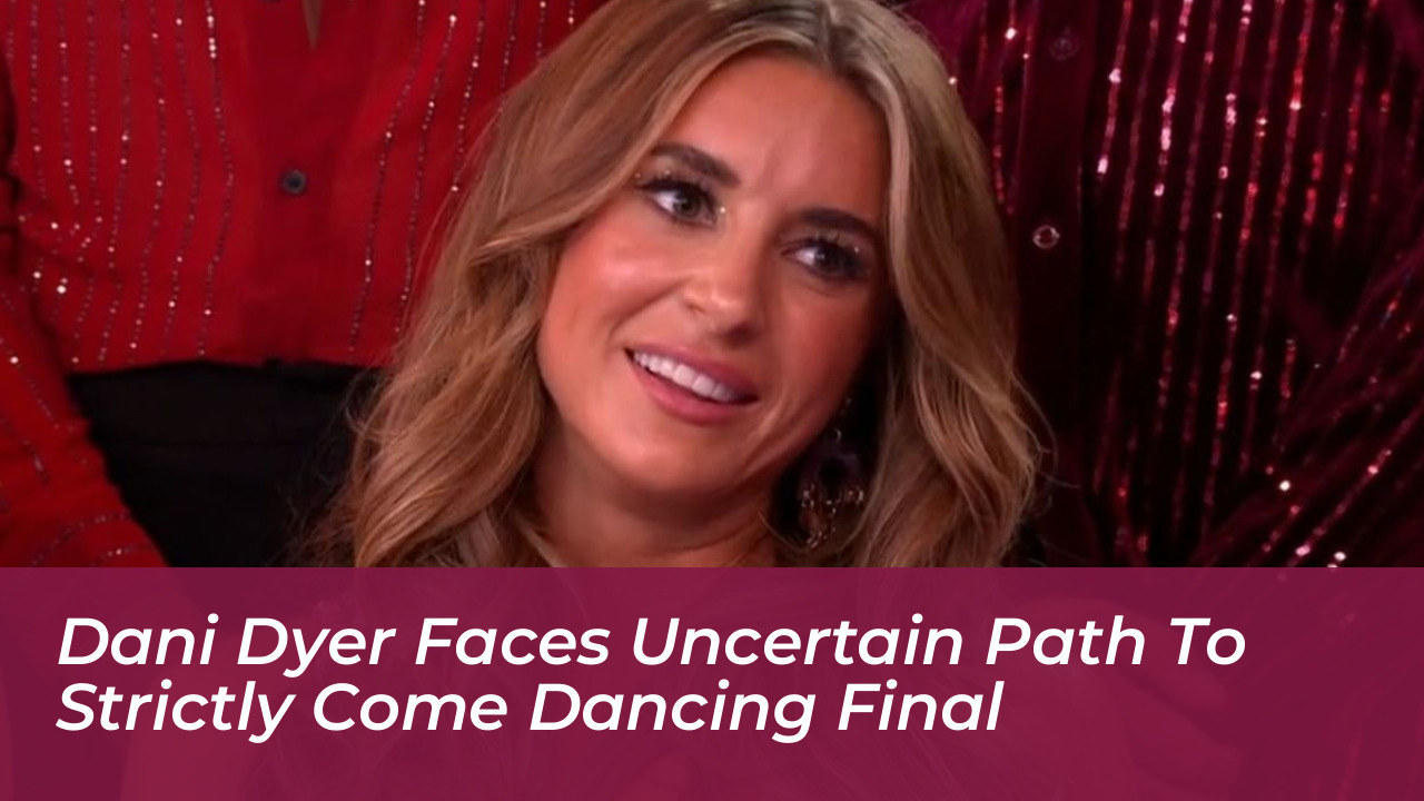 dani dyer faces uncertain path to strictly come dancing final RFQd