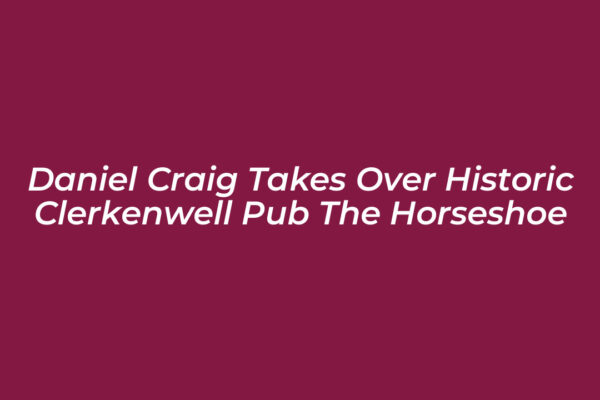 daniel craig takes over historic clerkenwell pub the horseshoe VfRg