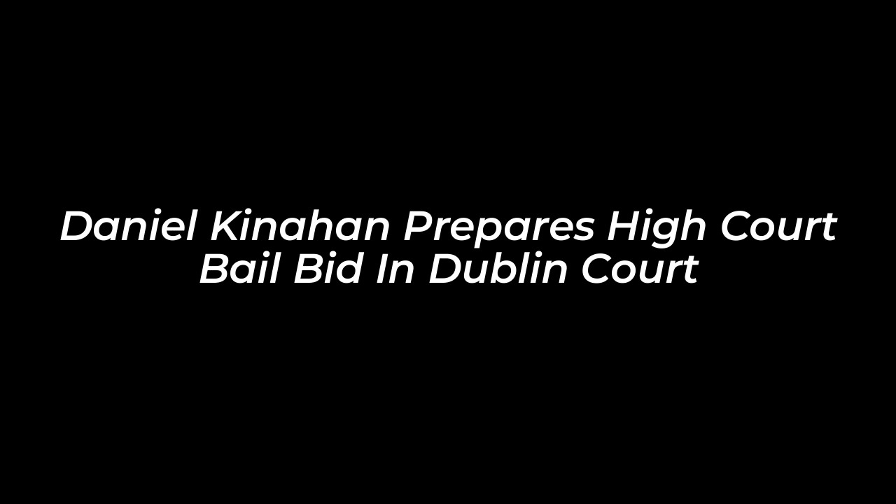 daniel kinahan prepares high court bail bid in dublin court dBKk