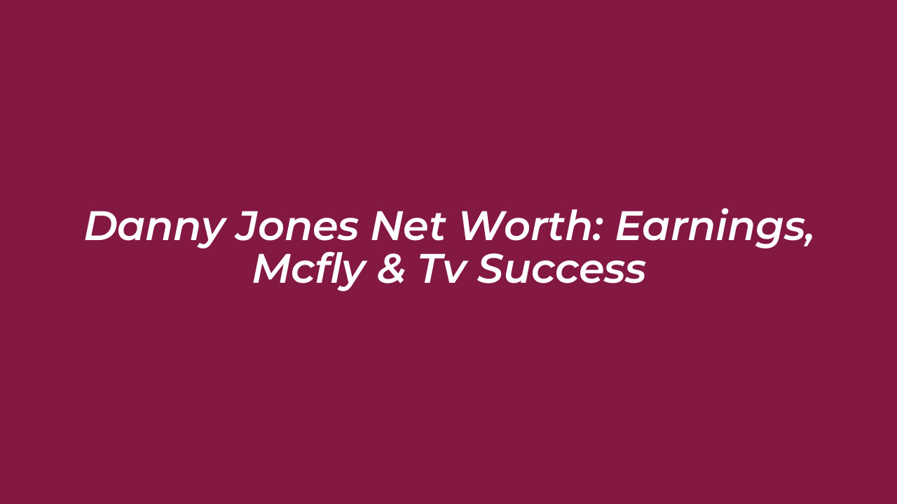 danny jones net worth earnings mcfly tv success QnSy