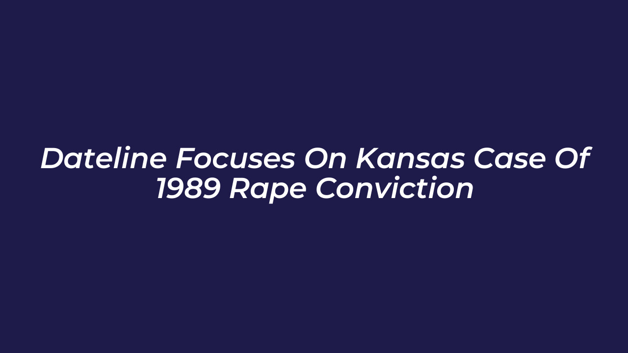 dateline focuses on kansas case of 1989 rape conviction tjgM