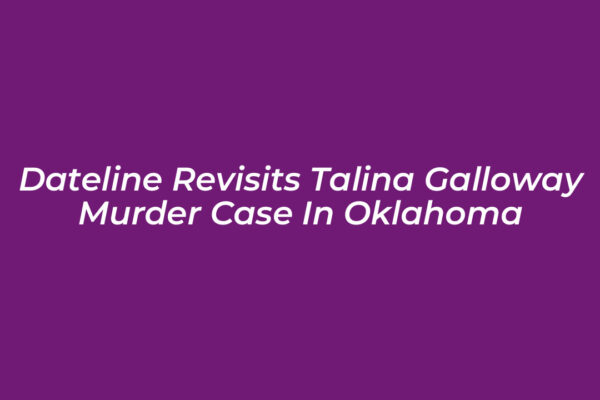 dateline revisits talina galloway murder case in oklahoma H9ib