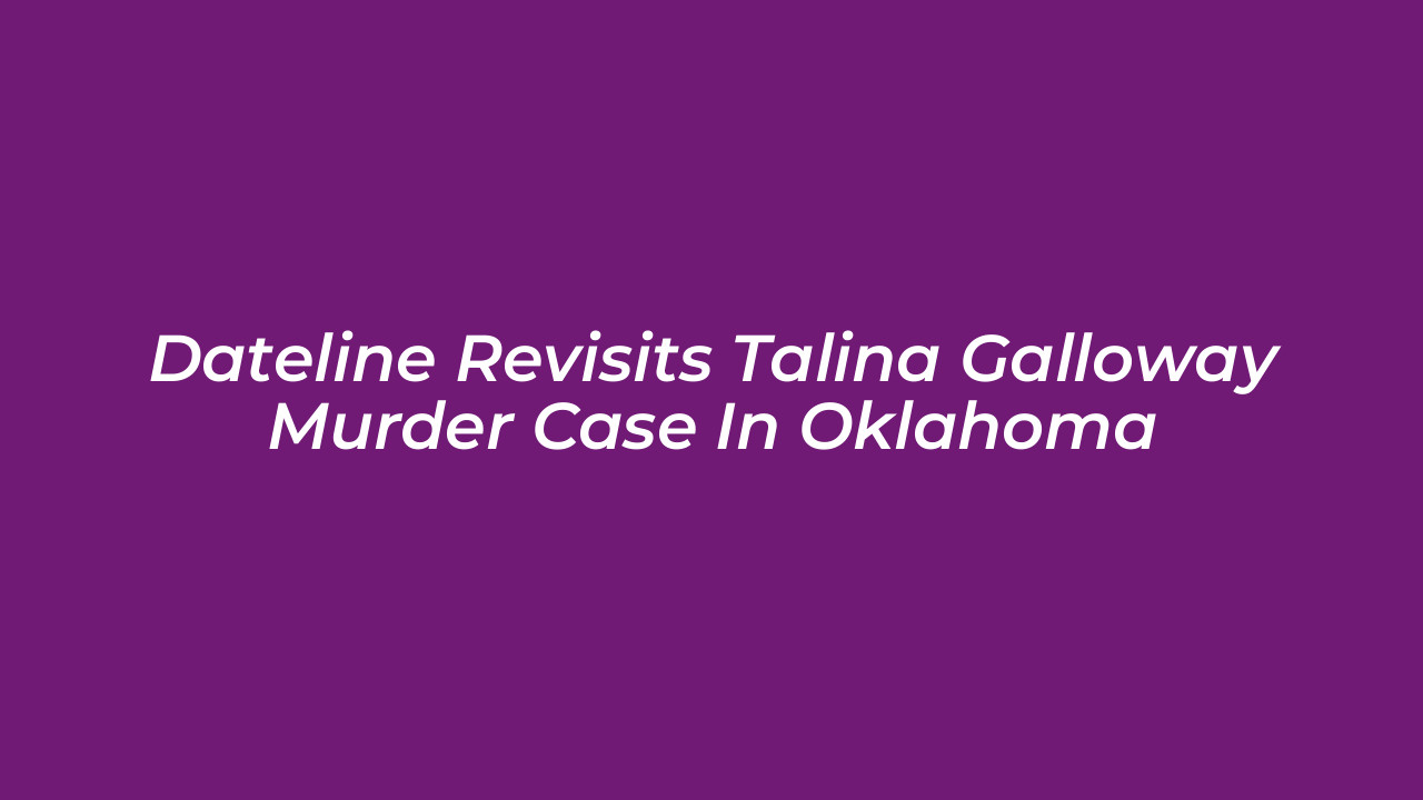 dateline revisits talina galloway murder case in oklahoma H9ib