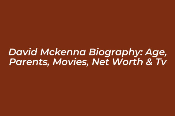 david mckenna biography age parents movies net worth tv kMcj