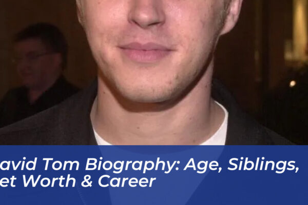 david tom biography age siblings net worth career 8zXh
