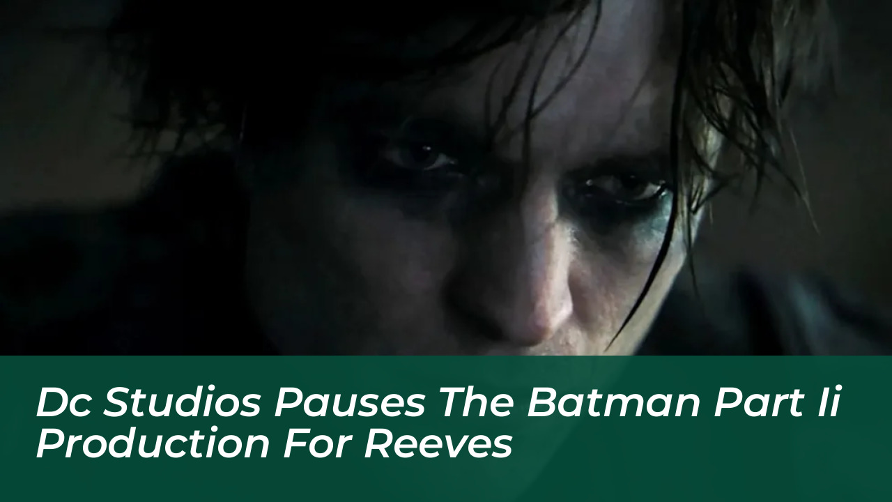dc studios pauses the batman part ii production for reeves nGp1