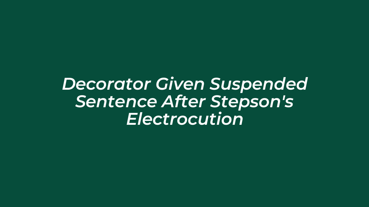 decorator given suspended sentence after stepsons electrocution OEOr