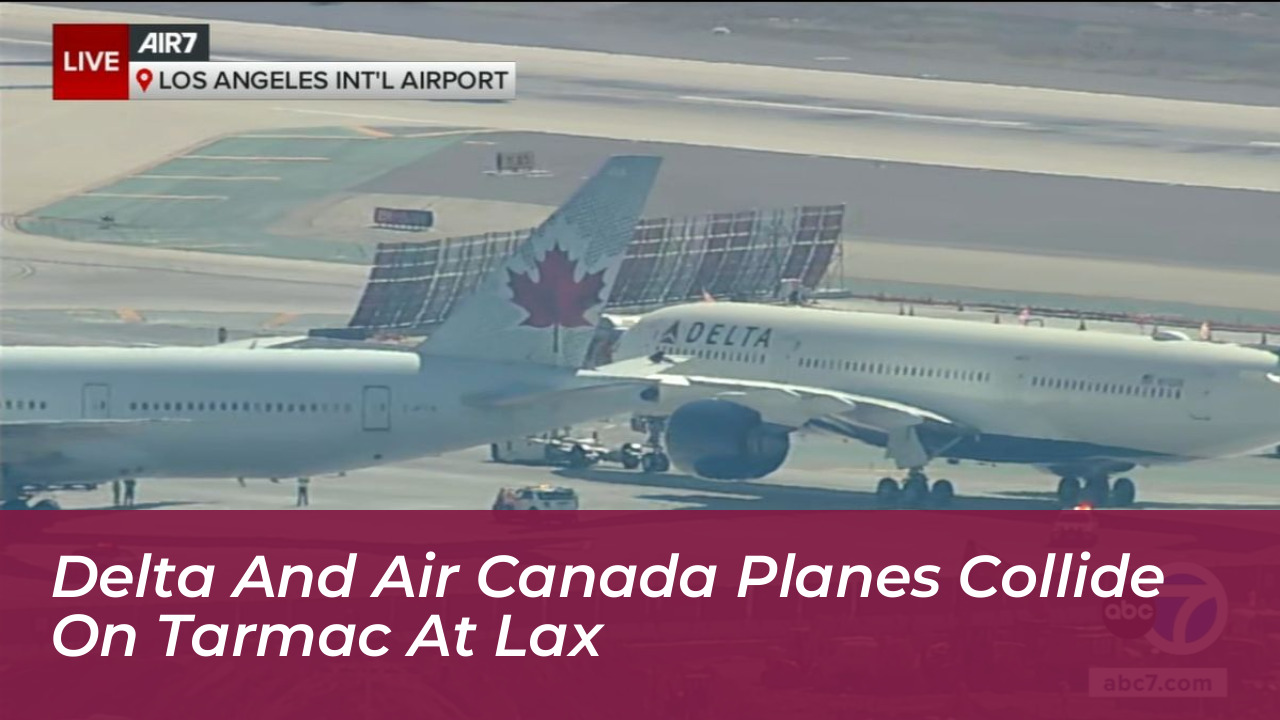 delta and air canada planes collide on tarmac at lax wLpj