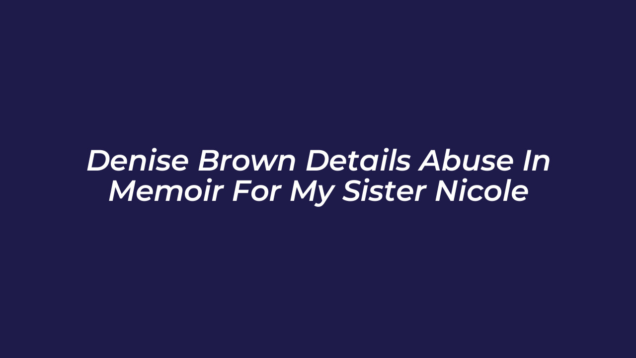 denise brown details abuse in memoir for my sister nicole 5GG7